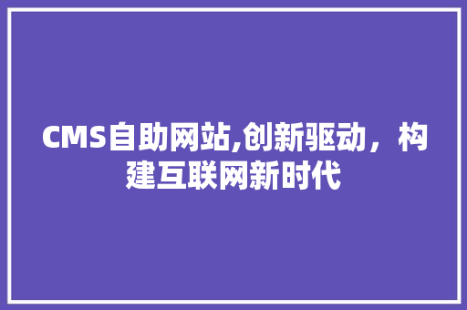 CMS自助网站,创新驱动，构建互联网新时代