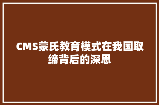 CMS蒙氏教育模式在我国取缔背后的深思 必应SEO