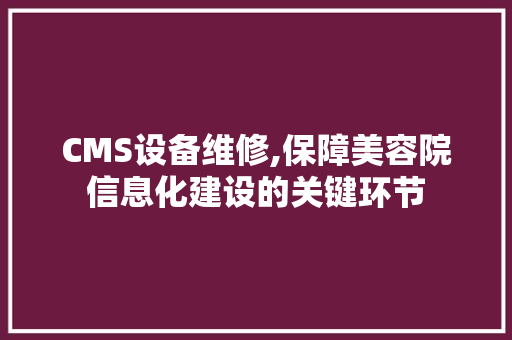 CMS设备维修,保障美容院信息化建设的关键环节 必应SEO