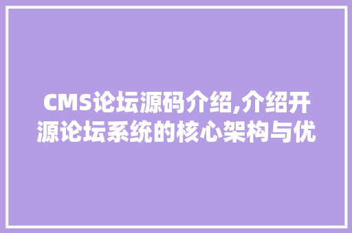 CMS论坛源码介绍,介绍开源论坛系统的核心架构与优化步骤 必应SEO