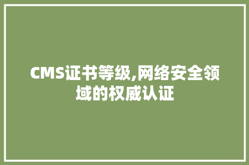 CMS证书等级,网络安全领域的权威认证 搜狗SEO CMS证书等级,网络安全领域的权威认证 搜狗SEO