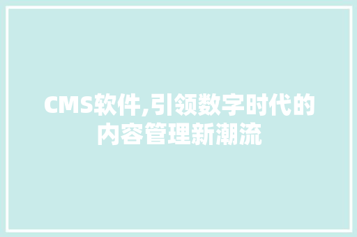 CMS软件,引领数字时代的内容管理新潮流 SEO关键词