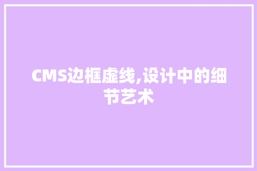 CMS边框虚线,设计中的细节艺术 神马SEO