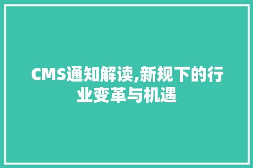 CMS通知解读,新规下的行业变革与机遇 必应SEO