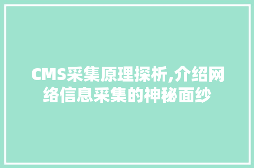 CMS采集原理探析,介绍网络信息采集的神秘面纱 SEO关键词