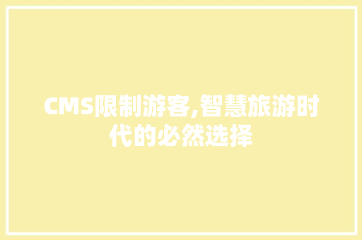 CMS限制游客,智慧旅游时代的必然选择 网站建设公司