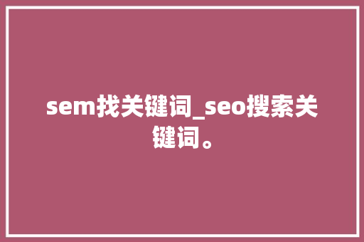 sem找关键词_seo搜索关键词。 sem找关键词_seo搜索关键词。 SEO关键词