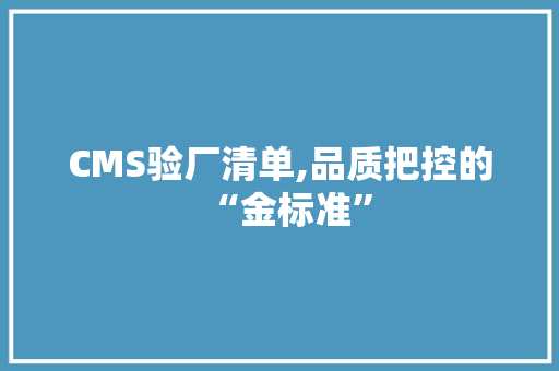 CMS验厂清单,品质把控的“金标准” 必应SEO