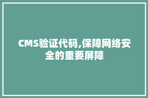 CMS验证代码,保障网络安全的重要屏障