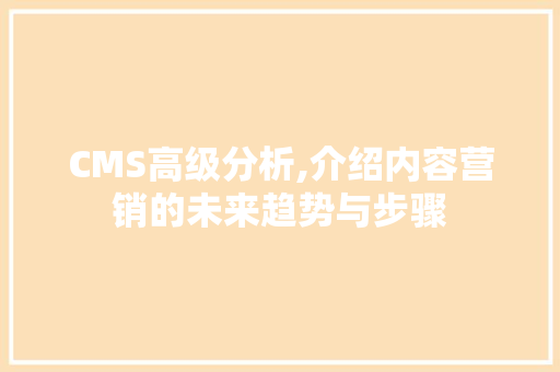 CMS高级分析,介绍内容营销的未来趋势与步骤 神马SEO CMS高级分析,介绍内容营销的未来趋势与步骤 神马SEO
