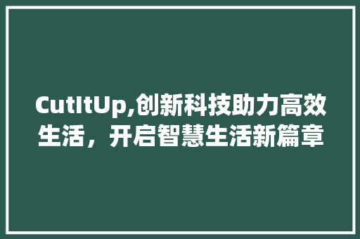 CutItUp,创新科技助力高效生活，开启智慧生活新篇章 必应SEO