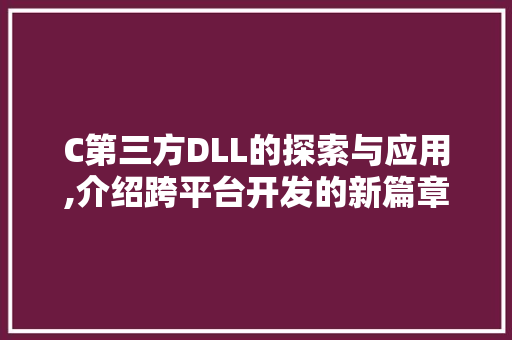 C第三方DLL的探索与应用,介绍跨平台开发的新篇章