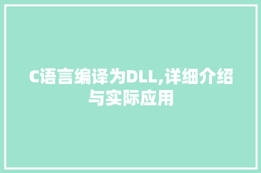 C语言编译为DLL,详细介绍与实际应用