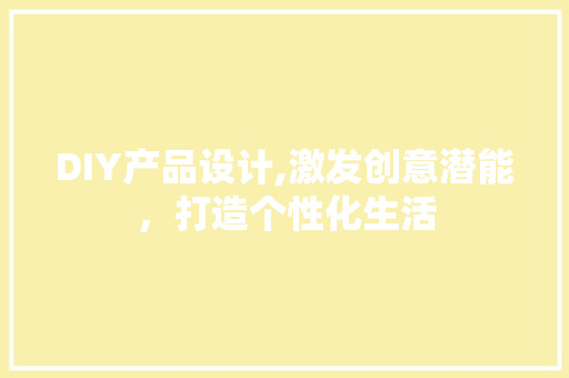 DIY产品设计,激发创意潜能，打造个性化生活 SEO关键词