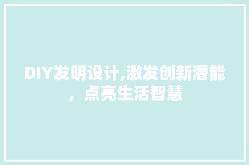 DIY发明设计,激发创新潜能，点亮生活智慧 必应SEO