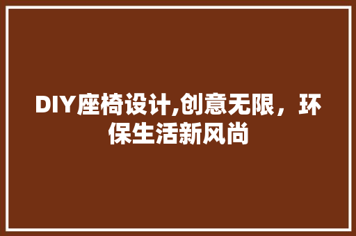 DIY座椅设计,创意无限，环保生活新风尚 搜狗SEO