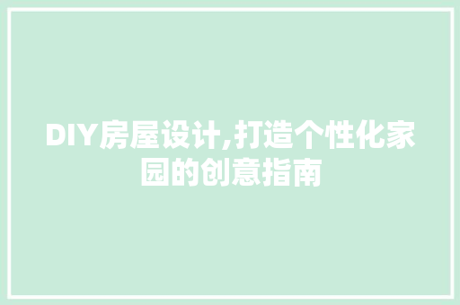 DIY房屋设计,打造个性化家园的创意指南
