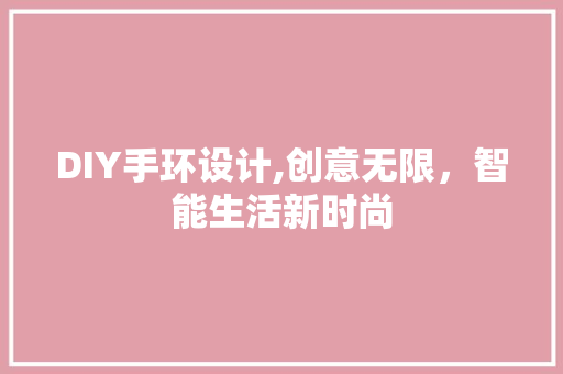 DIY手环设计,创意无限，智能生活新时尚