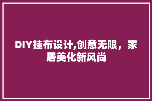 DIY挂布设计,创意无限，家居美化新风尚 必应SEO