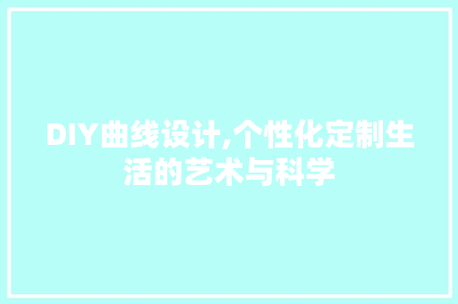 DIY曲线设计,个性化定制生活的艺术与科学 百度SEO