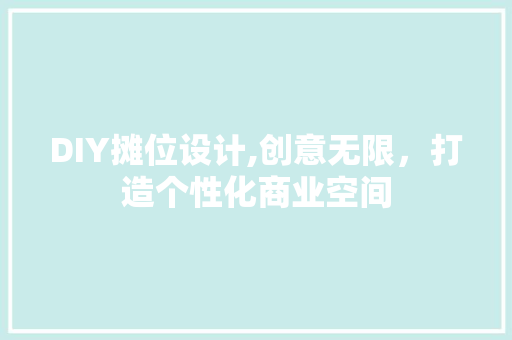 DIY摊位设计,创意无限，打造个性化商业空间