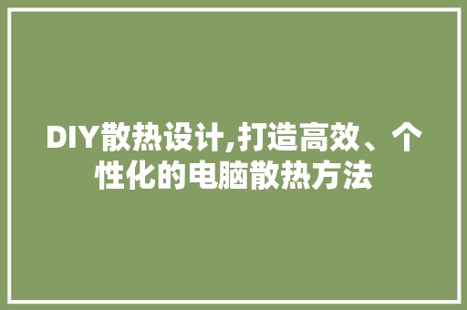 DIY散热设计,打造高效、个性化的电脑散热方法 网站建设公司