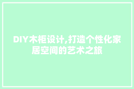 DIY木柜设计,打造个性化家居空间的艺术之旅