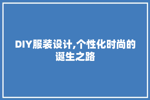 DIY服装设计,个性化时尚的诞生之路