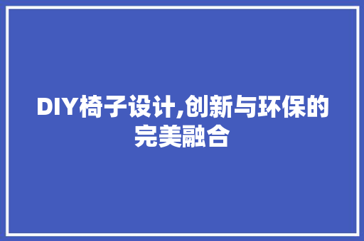 DIY椅子设计,创新与环保的完美融合