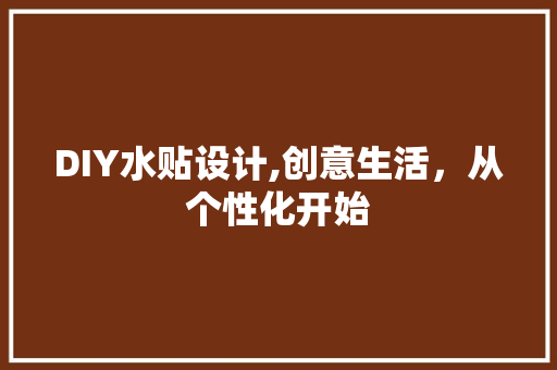 DIY水贴设计,创意生活，从个性化开始
