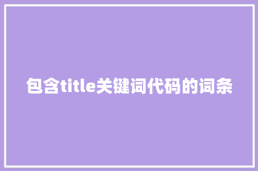 包含title关键词代码的词条 包含title关键词代码的词条 SEO关键词