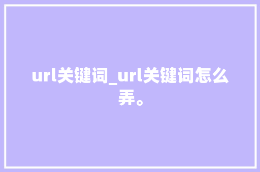 url关键词_url关键词怎么弄。 url关键词_url关键词怎么弄。 SEO关键词
