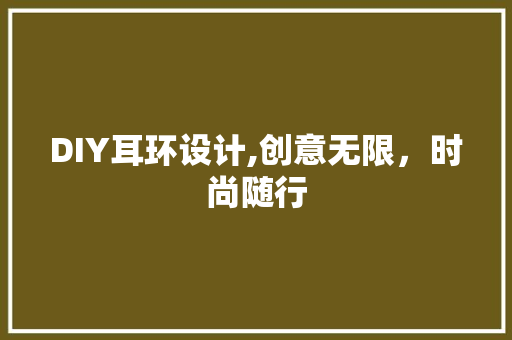 DIY耳环设计,创意无限，时尚随行