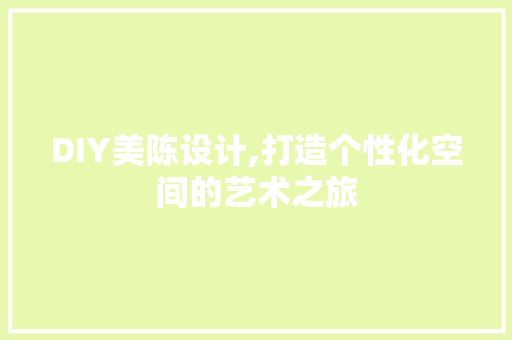 DIY美陈设计,打造个性化空间的艺术之旅