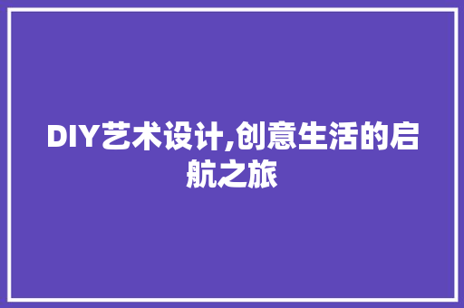 DIY艺术设计,创意生活的启航之旅