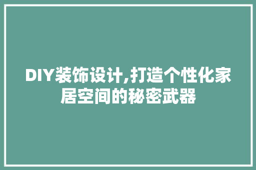 DIY装饰设计,打造个性化家居空间的秘密武器