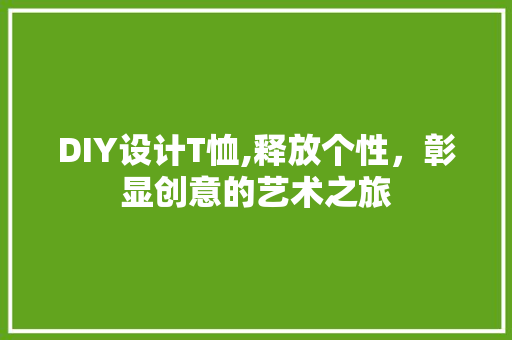 DIY设计T恤,释放个性，彰显创意的艺术之旅