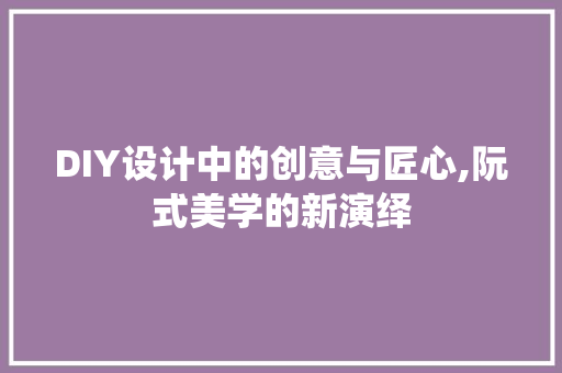 DIY设计中的创意与匠心,阮式美学的新演绎