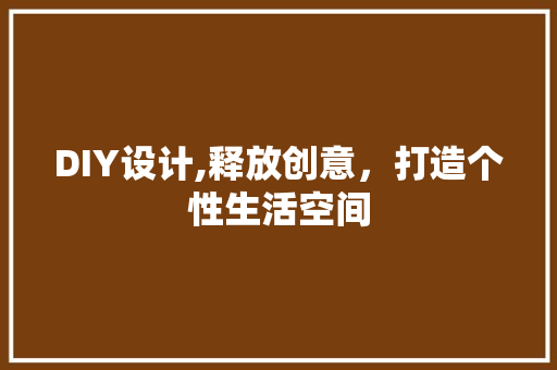 DIY设计,释放创意，打造个性生活空间 神马SEO