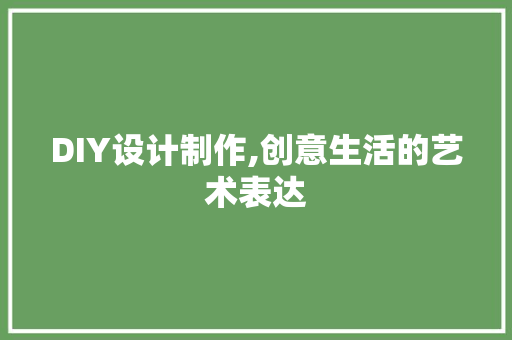DIY设计制作,创意生活的艺术表达