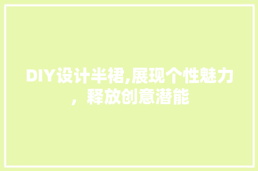 DIY设计半裙,展现个性魅力，释放创意潜能 网站建设公司