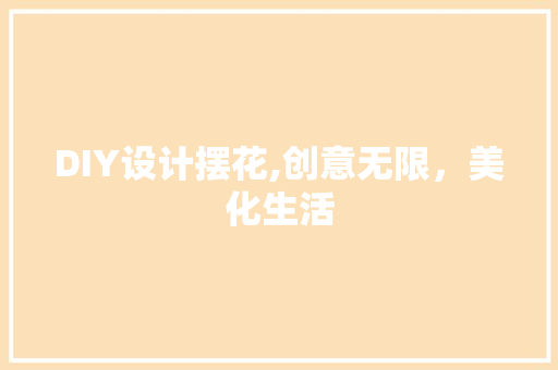 DIY设计摆花,创意无限，美化生活 搜狗SEO