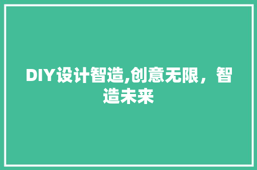 DIY设计智造,创意无限，智造未来