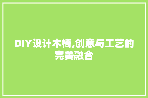 DIY设计木椅,创意与工艺的完美融合