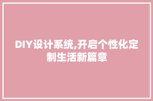 DIY设计系统,开启个性化定制生活新篇章