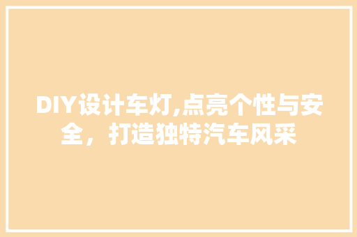 DIY设计车灯,点亮个性与安全，打造独特汽车风采