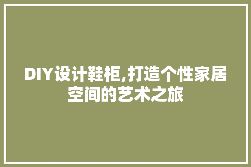 DIY设计鞋柜,打造个性家居空间的艺术之旅