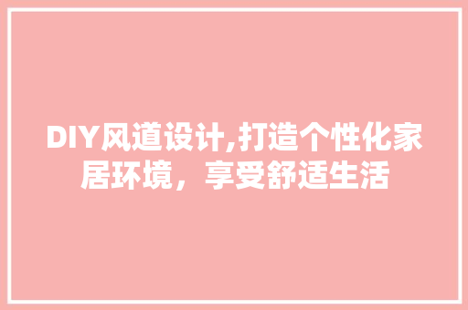 DIY风道设计,打造个性化家居环境，享受舒适生活