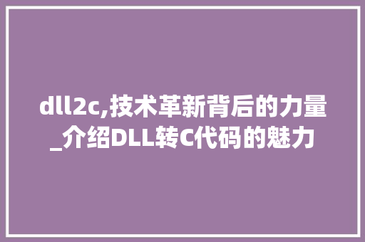 dll2c,技术革新背后的力量_介绍DLL转C代码的魅力