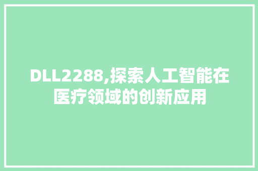DLL2288,探索人工智能在医疗领域的创新应用